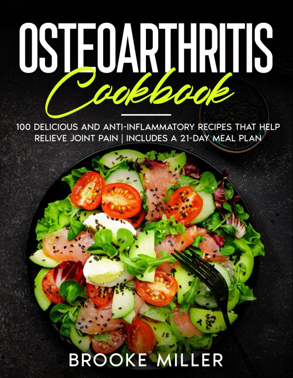 OSTEOARTHRITIS COOKBOOK: 100 DELICIOUS AND ANTI-INFLAMMATORY RECIPES THAT HELP RELIEVE JOINT PAIN | INCLUDES A 21-DAY MEAL PLAN - 3102