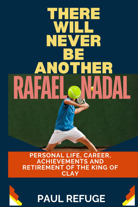 There Will Never be Another Rafael Nadal: Personal Life, Career, Achievements and Retirement of the King of Clay - 5381