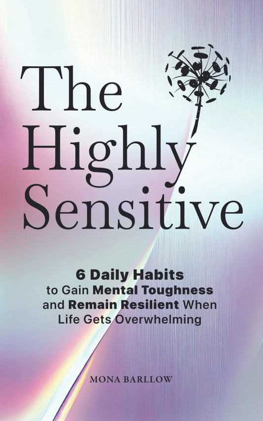 The Highly Sensitive: 6 Daily Habits to Gain Mental Toughness and Remain Resilient When Life Gets Overwhelming - 6212
