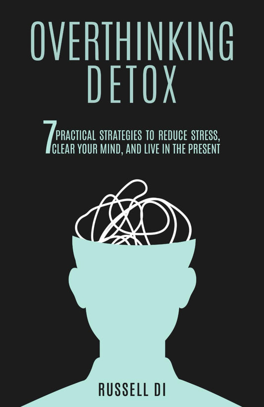 Overthinking Detox: 7 Practical Strategies to Reduce Stress, Clear Your Mind, and Live in the Present - 1460