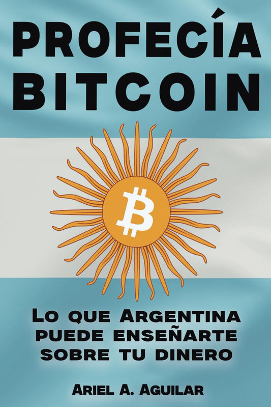 Profecía Bitcoin: Lo que Argentina puede enseñarte sobre tu dinero (Spanish Edition) - 884