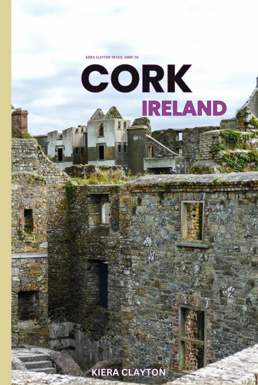 Kiera Clayton Travel Guide to Cork, Ireland: A Journey Through the Heart of Ireland’s Cultural Gem