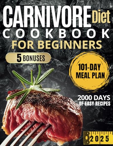 CARNIVORE DIET COOKBOOK FOR BEGINNERS: 2000 Days of Carnivore Meals: A 101-Day Plan for Weight Loss, Energy Boost, and Mental Clarity with Simple, Delicious Recipes - 4596