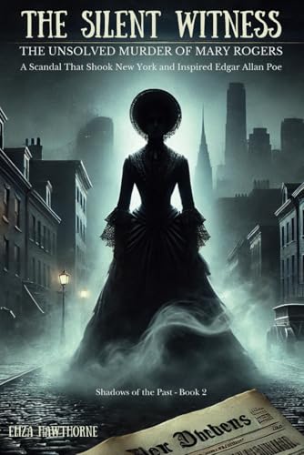 The Silent Witness: The Unsolved Murder of Mary Rogers: A Scandal That Shook New York and Inspired Edgar Allan Poe (Shadows of the Past) - 1024