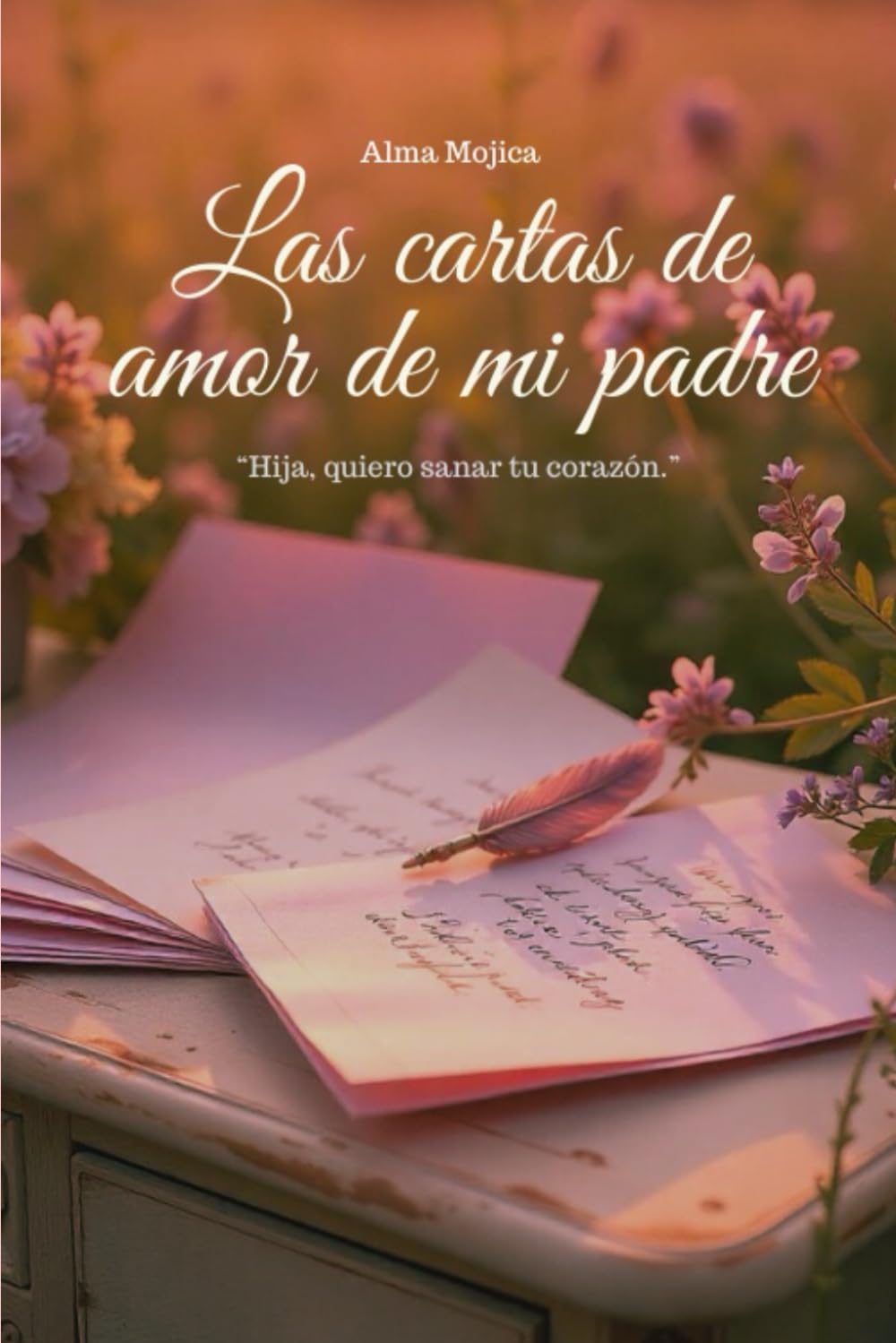 Las cartas de amor de mi padre: Hija, quiero sanar tu corazón. (Spanish Edition)