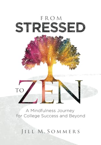 From Stressed to Zen: A Mindfulness Journey for College Success and Beyond - 4555