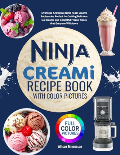Ninja Creami Recipe Book with Color Pictures: Effortless & Creative Ninja Foodi Creami Recipes Are Perfect for Crafting Delicious Ice Creams and Delightful Frozen Treats that Everyone Will Adore - 4986