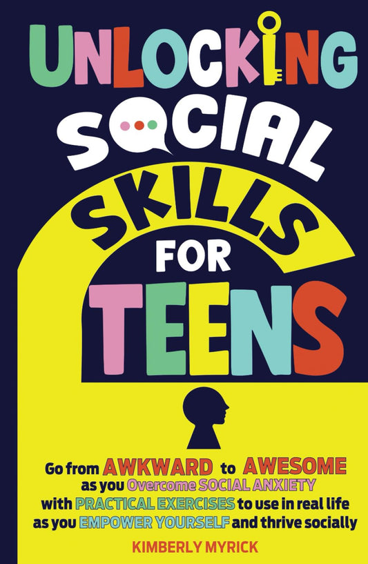 Unlocking Social Skills for Teens: Go from Awkward to Awesome as you overcome social anxiety with practical exercises to use in real life as you ... thrive socially (Unlocking Skills for Teens)