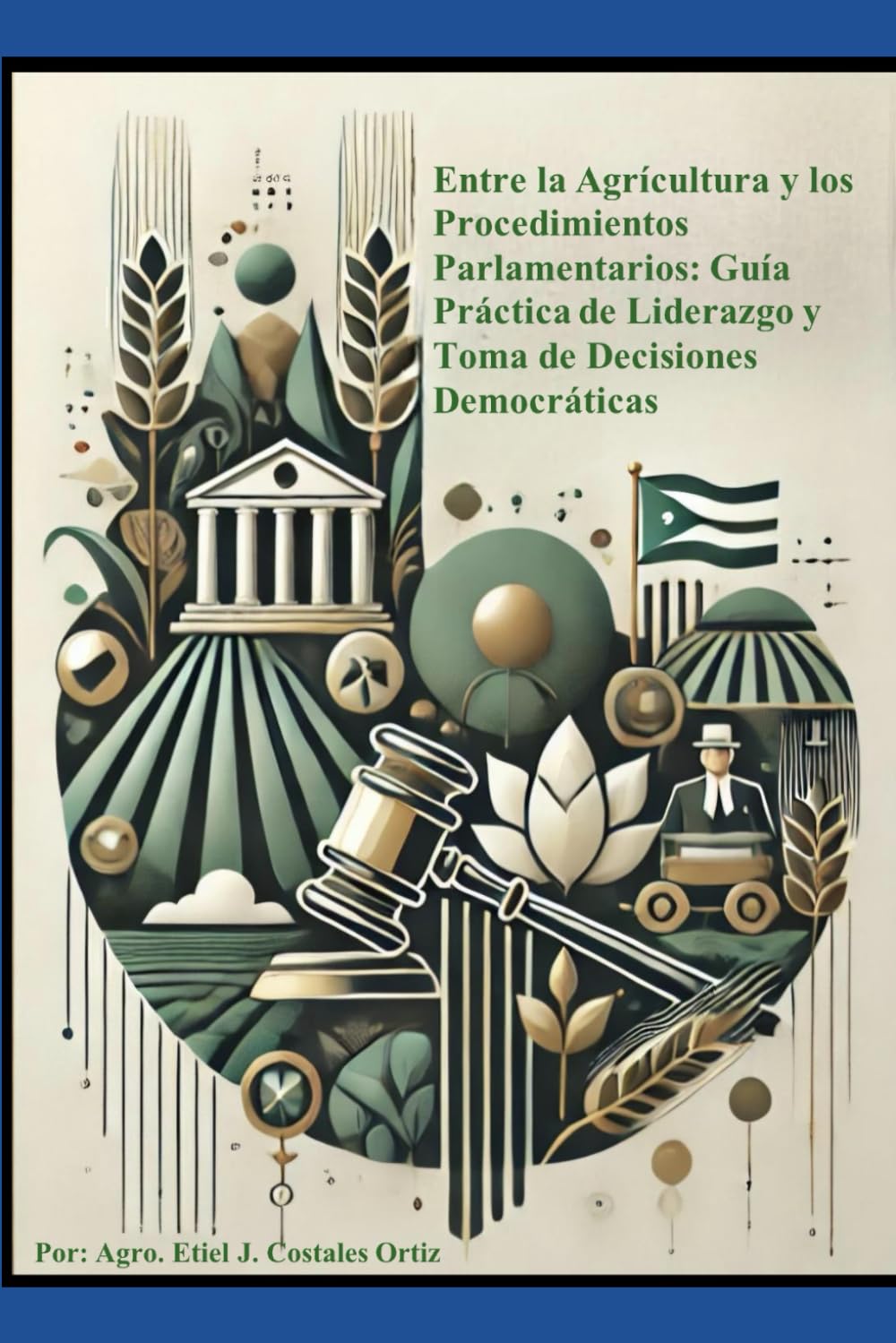 Entre la Agrícultura y los Procedimientos Parlmantarios: Guía Práctica de Liderazgo y Toma de Decisiones Democráticas (Spanish Edition)