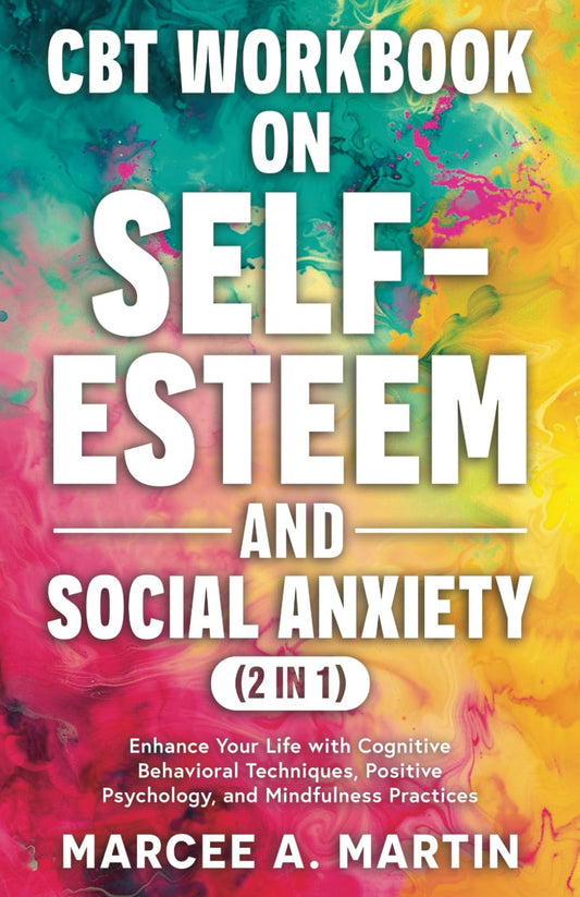 CBT Workbook on Self-Esteem and Social Anxiety (2 in 1): Enhance Your Life with Cognitive Behavioral Techniques, Positive Psychology, and Mindfulness Practices (The Self Help Bookshelf) - 3013