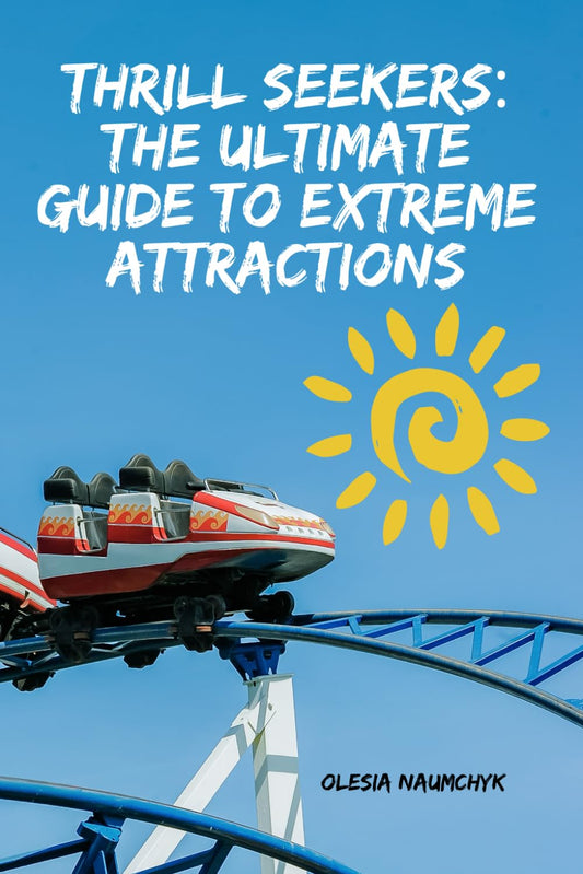 Thrill Seekers: The Ultimate Guide to Extreme Attractions
