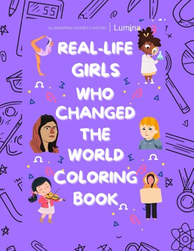 Girls That Changed The World (Before They Were 18!): A Coloring Book To Empower & Build Confidence For Girls Through The Very Real Stories Of Girls ... 18! For Ages 8+ (Lumina: Lighting Up History) - 1220