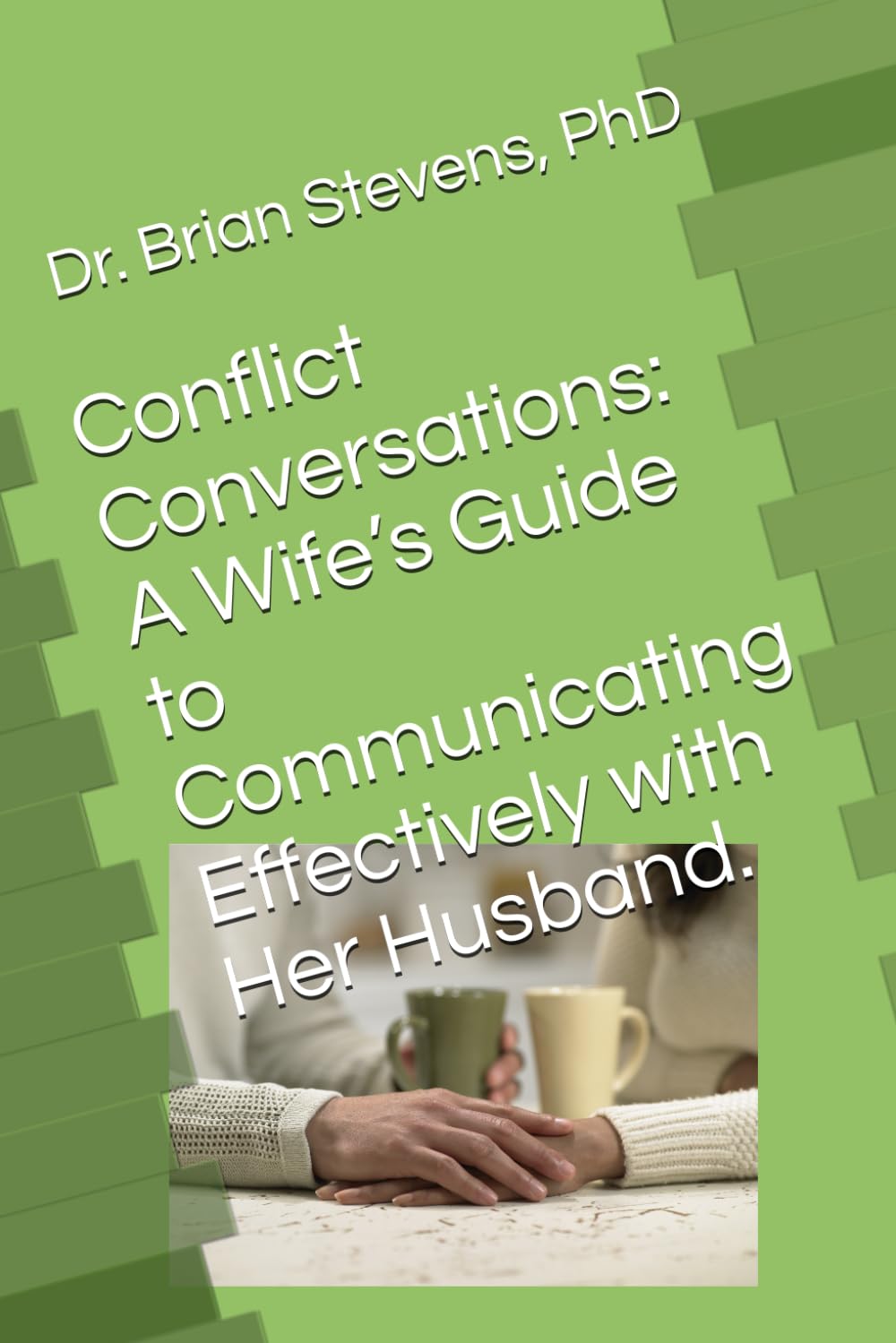 Conflict Conversations: A Wife’s Guide to Communicating Effectively with Her Husband.