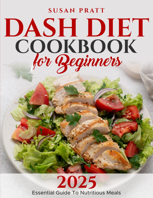 DASH DIET COOKBOOK FOR BEGINNERS 2025: ESSENTIAL GUIDE TO NUTRITIOUS MEALS - 5245