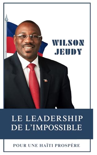 LE LEADERSHIP DE L'IMPOSSIBLE: POUR UNE HAITI PROSPERE (French Edition) - 3851