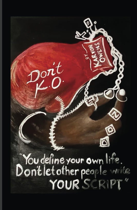 Don't K.O: You define your own life. Don't let other people write YOUR SCRIPT