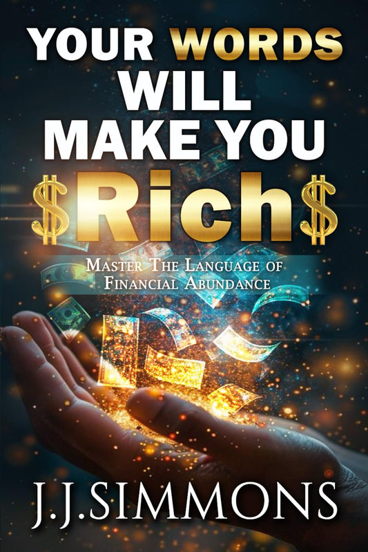 Your Words Will Make You Rich: Mastering The Language Of Financial Abundance