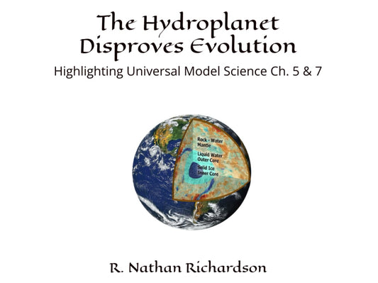 The Hydroplanet Disproves Evolution: Highlighting Universal Model Science Ch. 5 & 7 - 7304