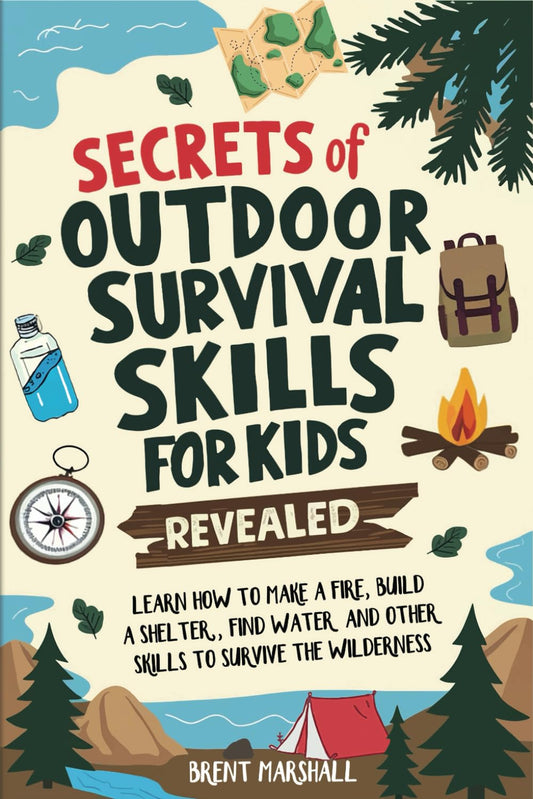 Secrets of Outdoor Survival Skills for Kids Revealed: Learn How to Make a Fire, Build a Shelter, Find Water and Other Skills to Survive the Wilderness - 7691