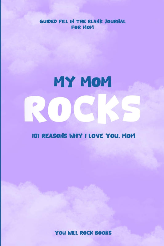 My Mom Rocks!: 101 Reasons Why I Love You, Mom: Guided Fill In The Blank Journal For Mom - 1828