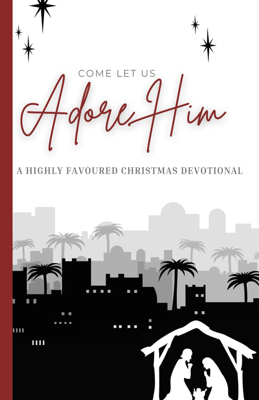 Come Let Us Adore Him: A Highly Favoured Life Christmas Devotional (The Highly Favoured Life Devotional Series) - 9206