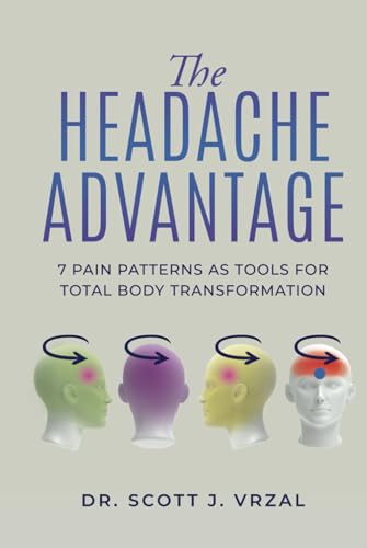 The Headache Advantage: 7 Pain Patterns as Tools for Total Body Transformation - 7554