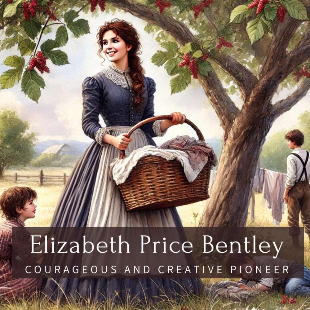 Elizabeth Price Bentley: Courageous and Creative Pioneer (Family History StoryBooks) - 7694