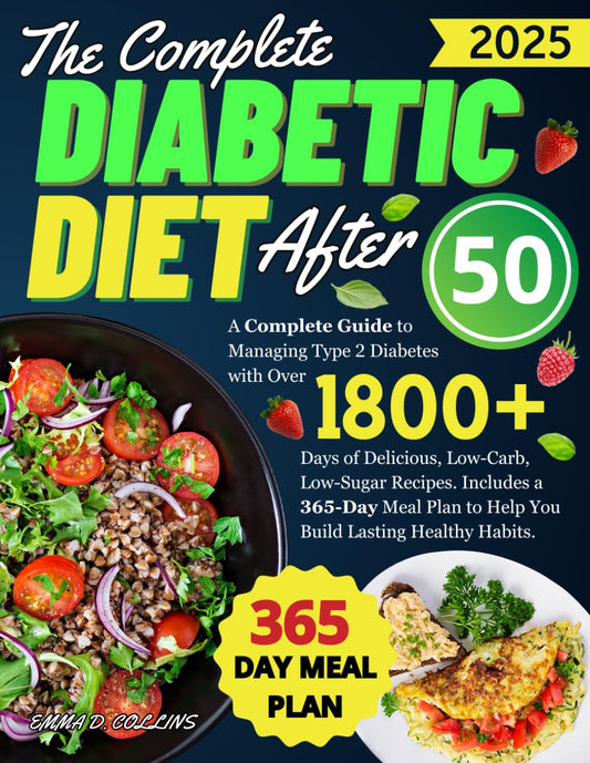 The Complete Diabetic Diet After 50: A Beginner’s Guide to Managing Type 2 Diabetes with 1800+ Days of Delicious, Low-Carb Recipes. Includes a 365 Day Meal Plan for Lasting Healthy Habits - 2159