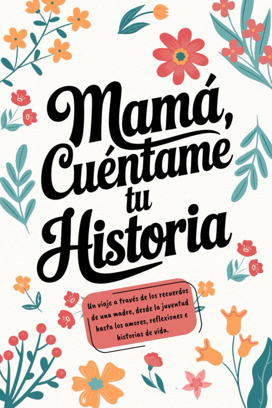 Mamá Cuéntame tu historia: «Un viaje por los recuerdos de una madre: de la juventud a los amores, reflexiones e historias de vida» (Spanish Edition) - 6491