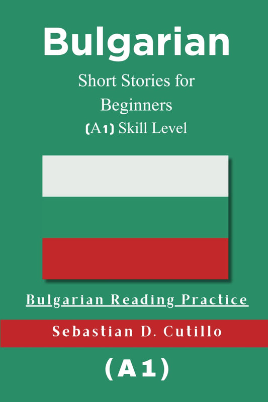 Bulgarian Short Stories for Beginners (A1) Skill Level - Bulgarian Reading Practice (Bulgarian Short Stories (CEFR Leveled Language Learning)) - 3545
