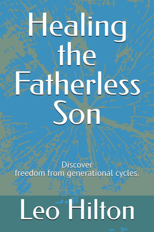 Healing the Fatherless Son: Discover Healing and break generational cycles. - 4986