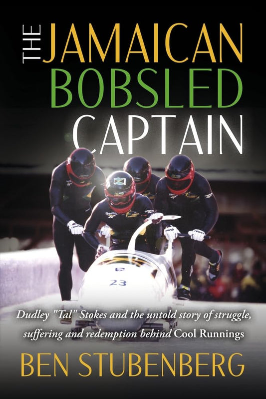 The Jamaican Bobsled Captain: Dudley “Tal” Stokes and the untold story of struggle, suffering and redemption behind Cool Runnings
