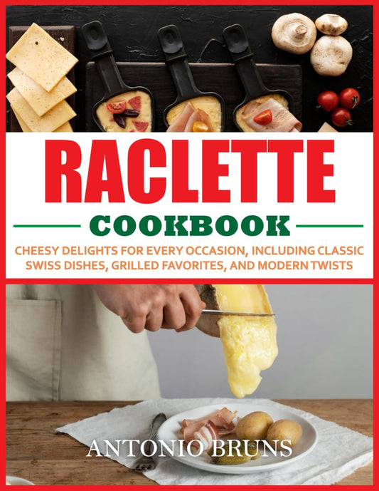 Raclette Cookbook: Cheesy Delights for Every Occasion, Including Classic Swiss Dishes, Grilled Favorites, and Modern Twists - 6772