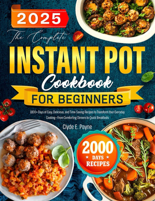 The Complete Instant Pot Cookbook for Beginners: 1800+ Days of Easy, Delicious, and Time-Saving Recipes to Transform Your Everyday Cooking—From Comforting Dinners to Quick Breakfasts - 7561