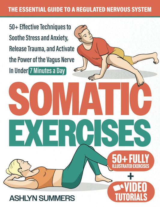 Somatic Exercises: The Essential Guide to a Regulated Nervous System: 50+ Effective Techniques to Soothe Stress and Anxiety, Release Trauma, and ... the Vagus Nerve (Nervous System Regulation) - 6993