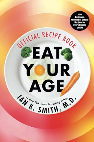 Eat Your Age Official Recipe Book: 150 Tasty, Affordable, Simple, and Healthy Options for Every Decade of Life - 492