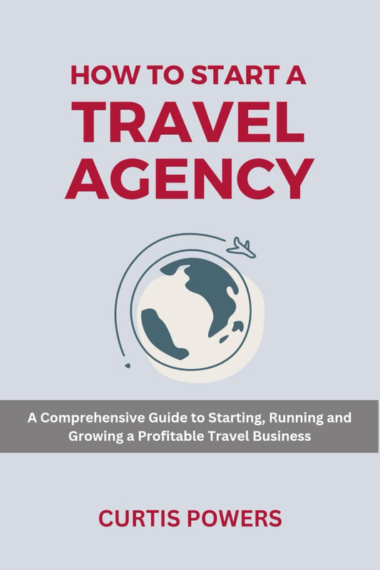 How to Start a Travel Agency: A Comprehensive Guide to Starting, Running and Growing a Profitable Travel Business - 5351