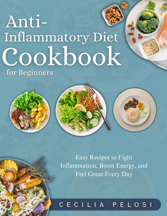Anti-Inflammatory Diet Cookbook for Beginners: Easy Recipes to Fight Inflammation, Boost Energy, and Feel Great Every Day - 2010