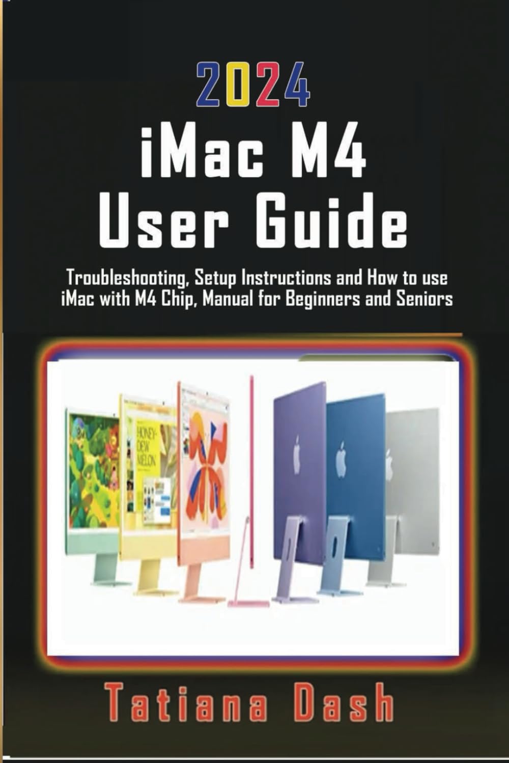 2024 iMac M4 User Guide: Troubleshooting, Setup Instructions and How to use iMac with M4 Chip, Manual for Beginners and Seniors - 3912