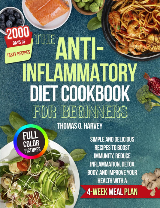 THE ANTI-INFLAMMATORY DIET COOKBOOK FOR BEGINNERS: Simple and Delicious Recipes to Boost Immunity, Reduce Inflammation, Detox Body, and Improve Your Health with a 4-Week Meal Plan - 8884