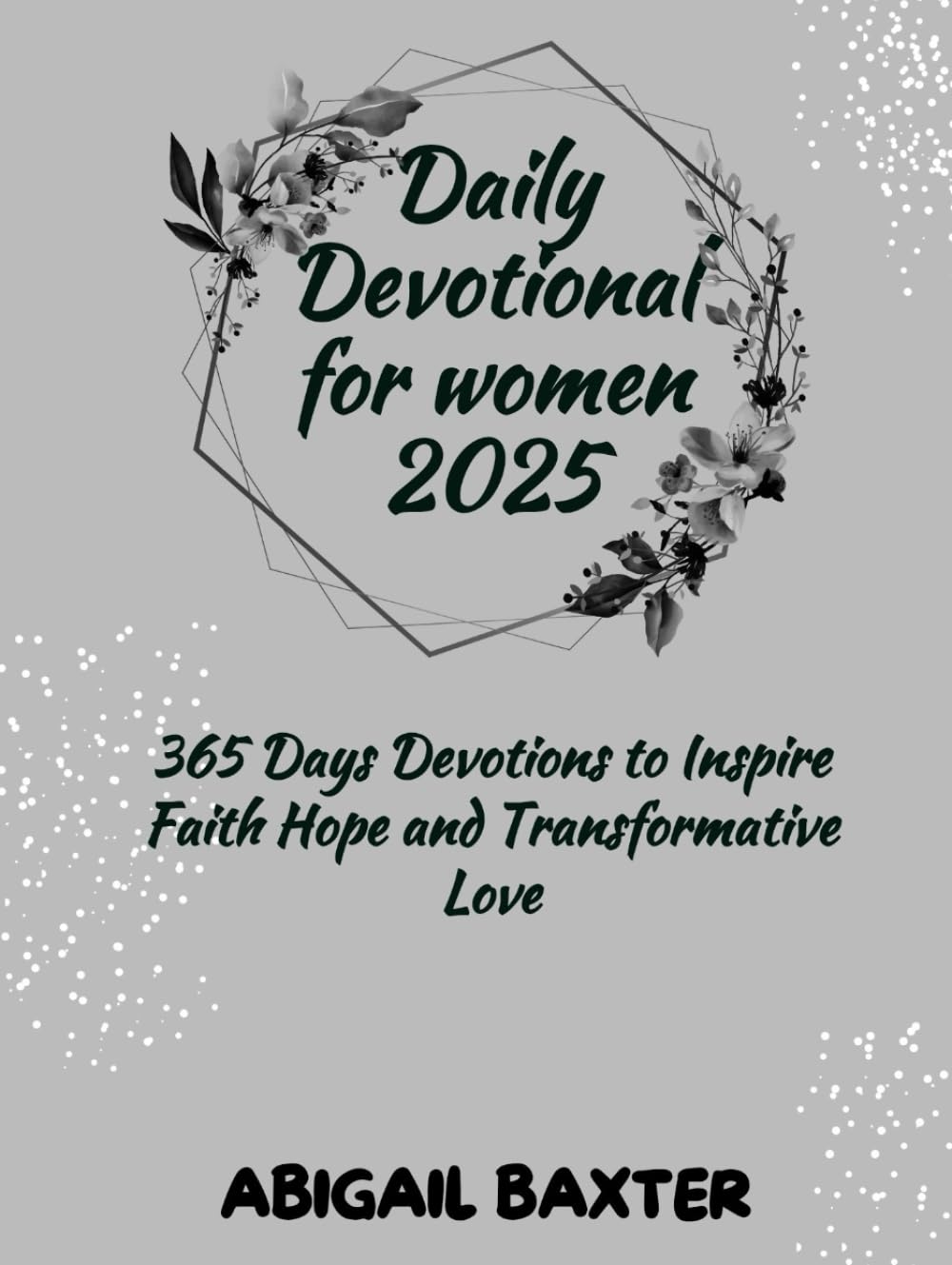 Daily Devotional For Women 2025: 365 Days Devotions To Inspire Faith Hope And Transformative Love (5 MINUTES INSPIRATIONAL DEVOTIONS IN ENGLISH GERMAN AND SPANISH)