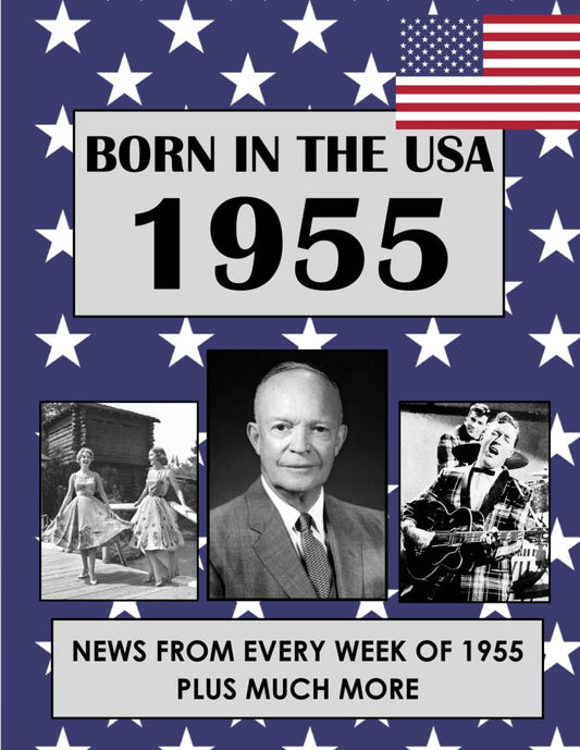 Born in the USA 1955 How Times Have Changed: USA and World news from every week of 1955. Plus how times have changed from the 1950s to the 21st century. A Birthday Gifts Book For Men And Women - 2426