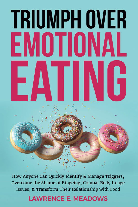 Triumph Over Emotional Eating: How Anyone Can Quickly Identify & Manage Triggers, Overcome the Shame of Bingeing, Combat Body Image Issues, & Transform Their Relationship with Food - 6781