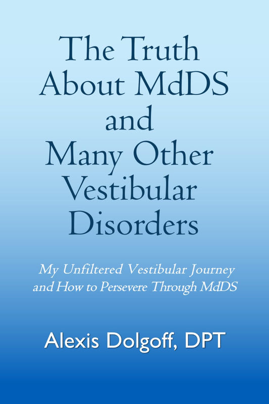 The Truth About MdDS and Many Other Vestibular Disorders: My Unfiltered Vestibular Journey and How to Persevere Through MdDS - 6869