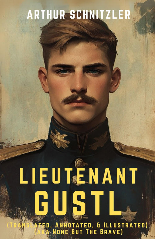 Lieutenant Gustl: (Translated, Annotated, & Illustrated) (aka None But The Brave)
