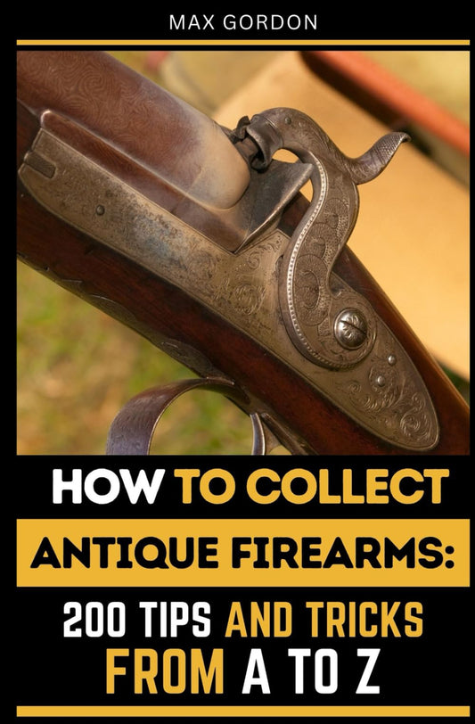 How to Collect Antique Firearms: 200 Tips and Tricks from A to Z - 7804