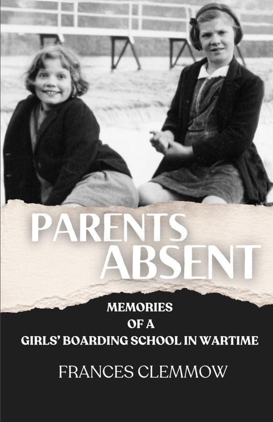Parents Absent: Memories of a Girls' Boarding School in Wartime 1939-1950