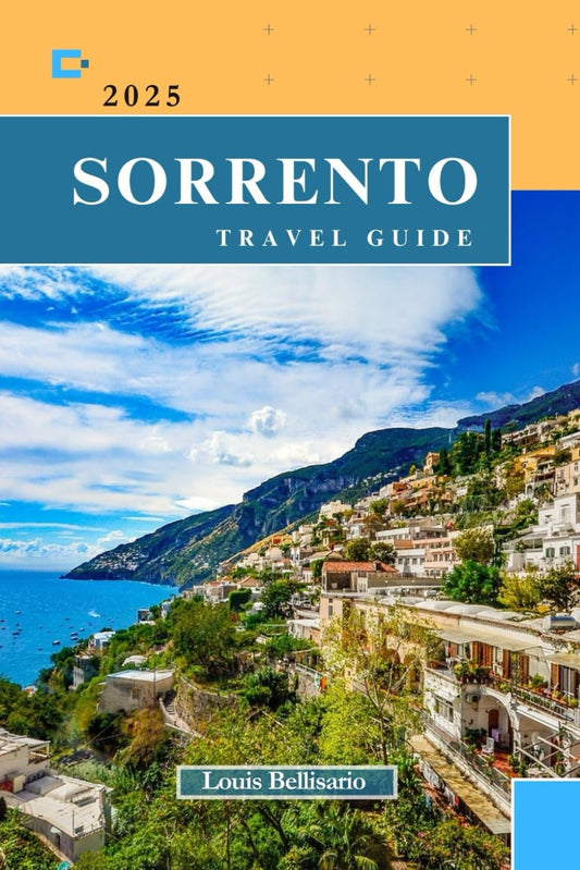 SORRENTO TRAVEL GUIDE: Everything You Need To Know Before You Go “Your Ultimate Travel Companion” (Louis Bellisario Travels and Tours)