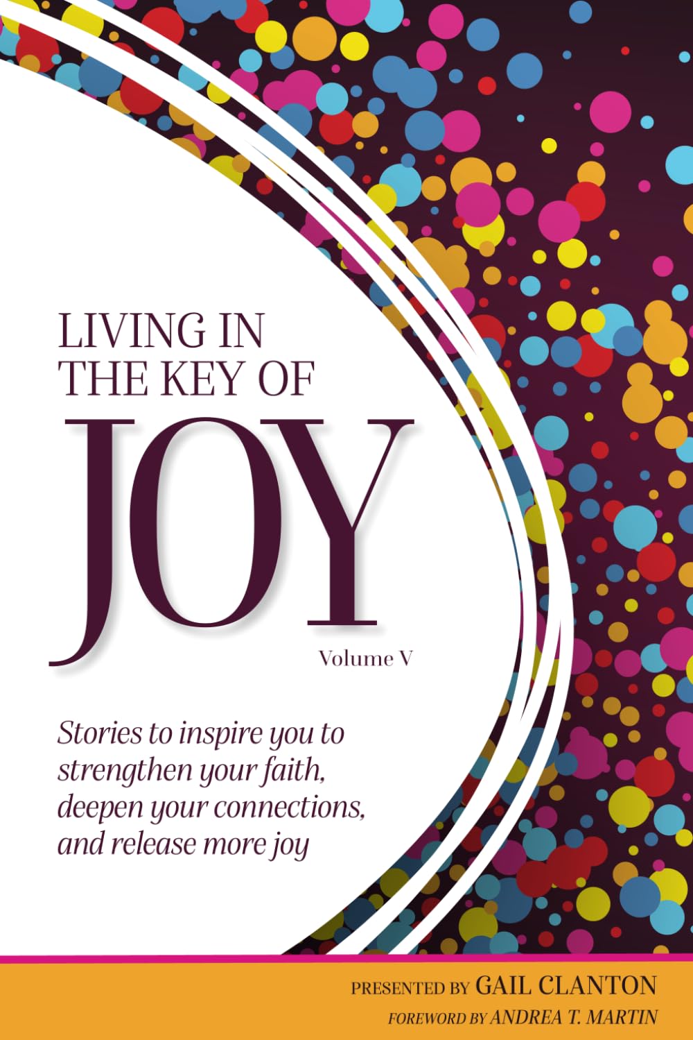 Living In The Key of Joy: Stories to inspire you to strengthen your faith, deepen your connections, and release more joy