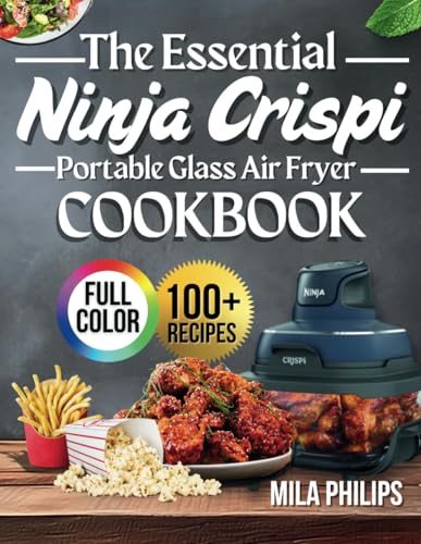 The Essential Ninja Crispi Portable Glass Air Fryer Cookbook: 100+ Quick, Delicious and Healthy Recipes For Effortless Cooking With Your New Ninja Crispi Portable Glass Air Fryer (Full Color Edition) - 7131